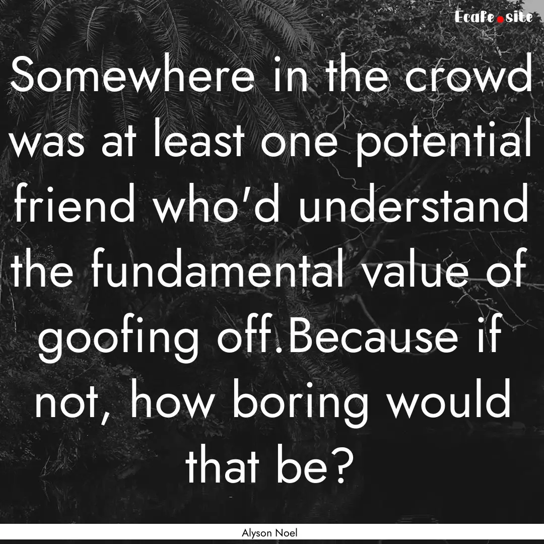 Somewhere in the crowd was at least one potential.... : Quote by Alyson Noel