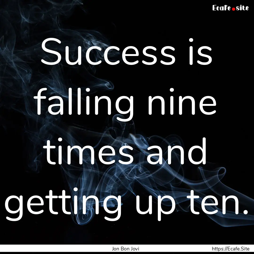 Success is falling nine times and getting.... : Quote by Jon Bon Jovi