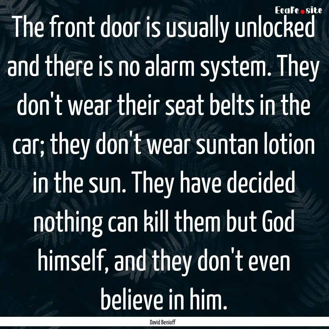 The front door is usually unlocked and there.... : Quote by David Benioff