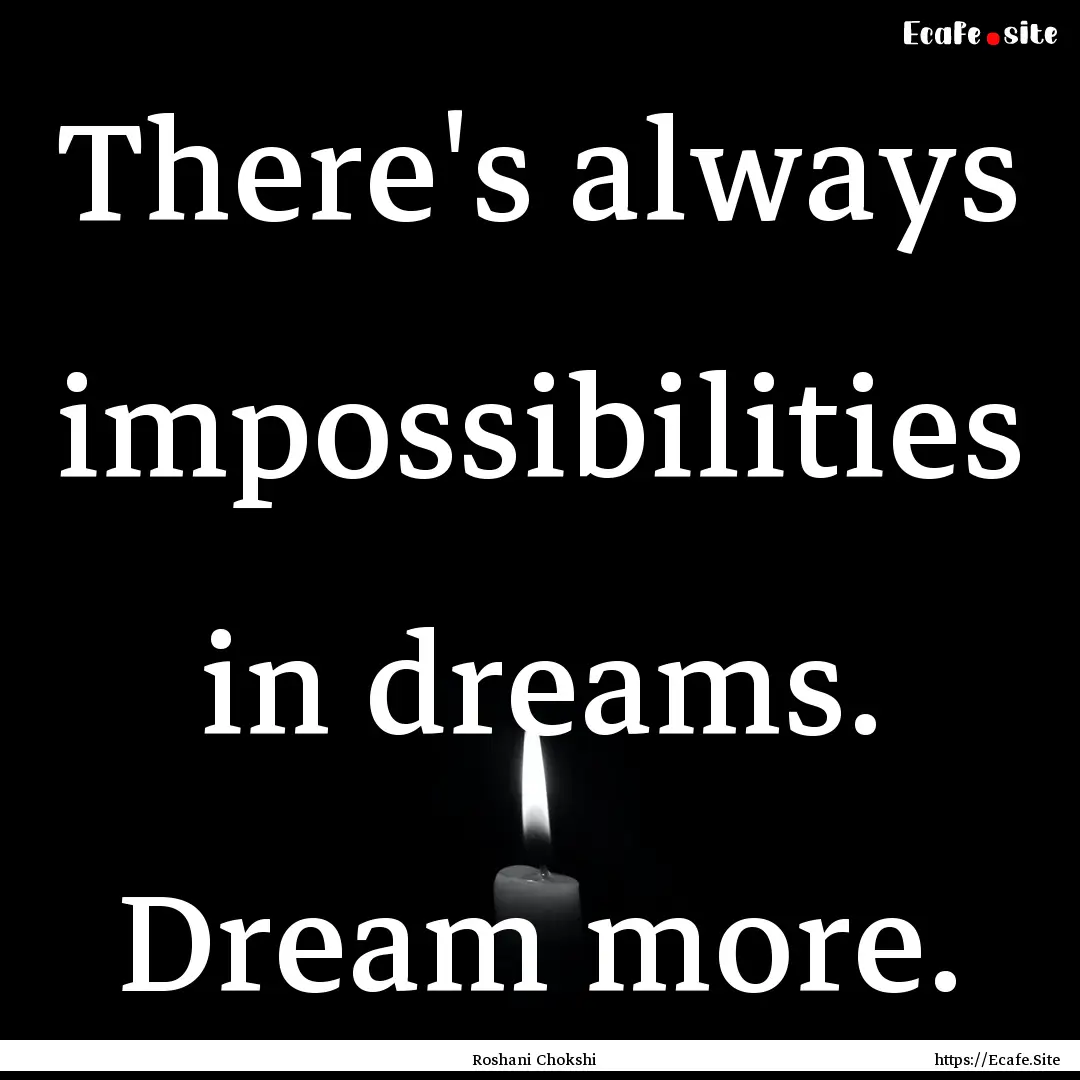 There's always impossibilities in dreams..... : Quote by Roshani Chokshi