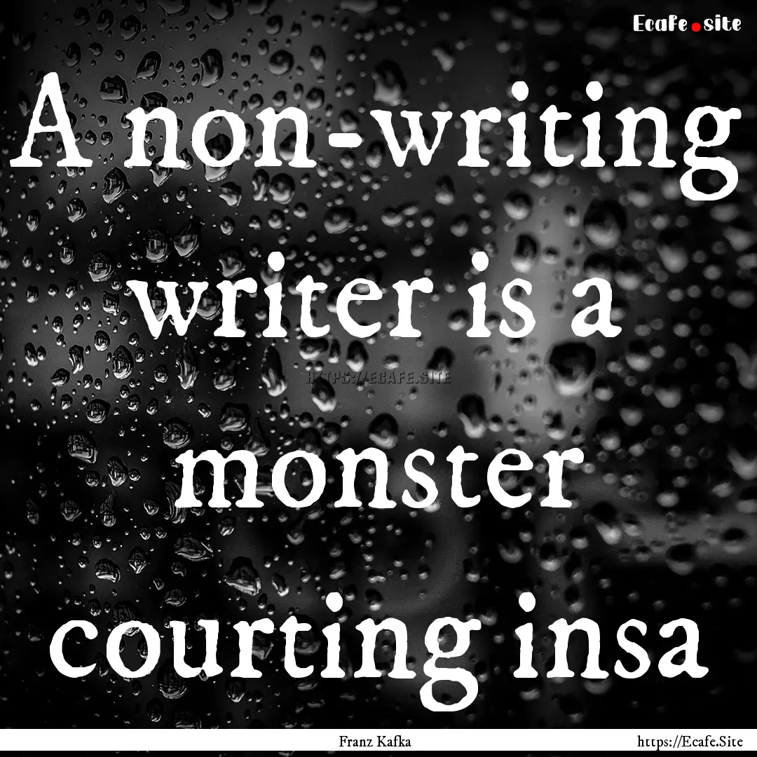 A non-writing writer is a monster courting.... : Quote by Franz Kafka