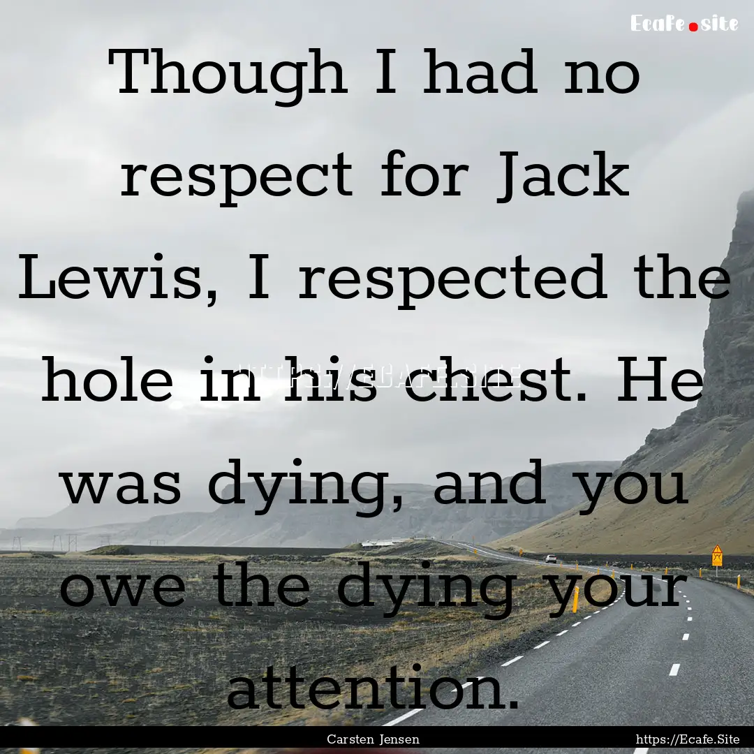 Though I had no respect for Jack Lewis, I.... : Quote by Carsten Jensen