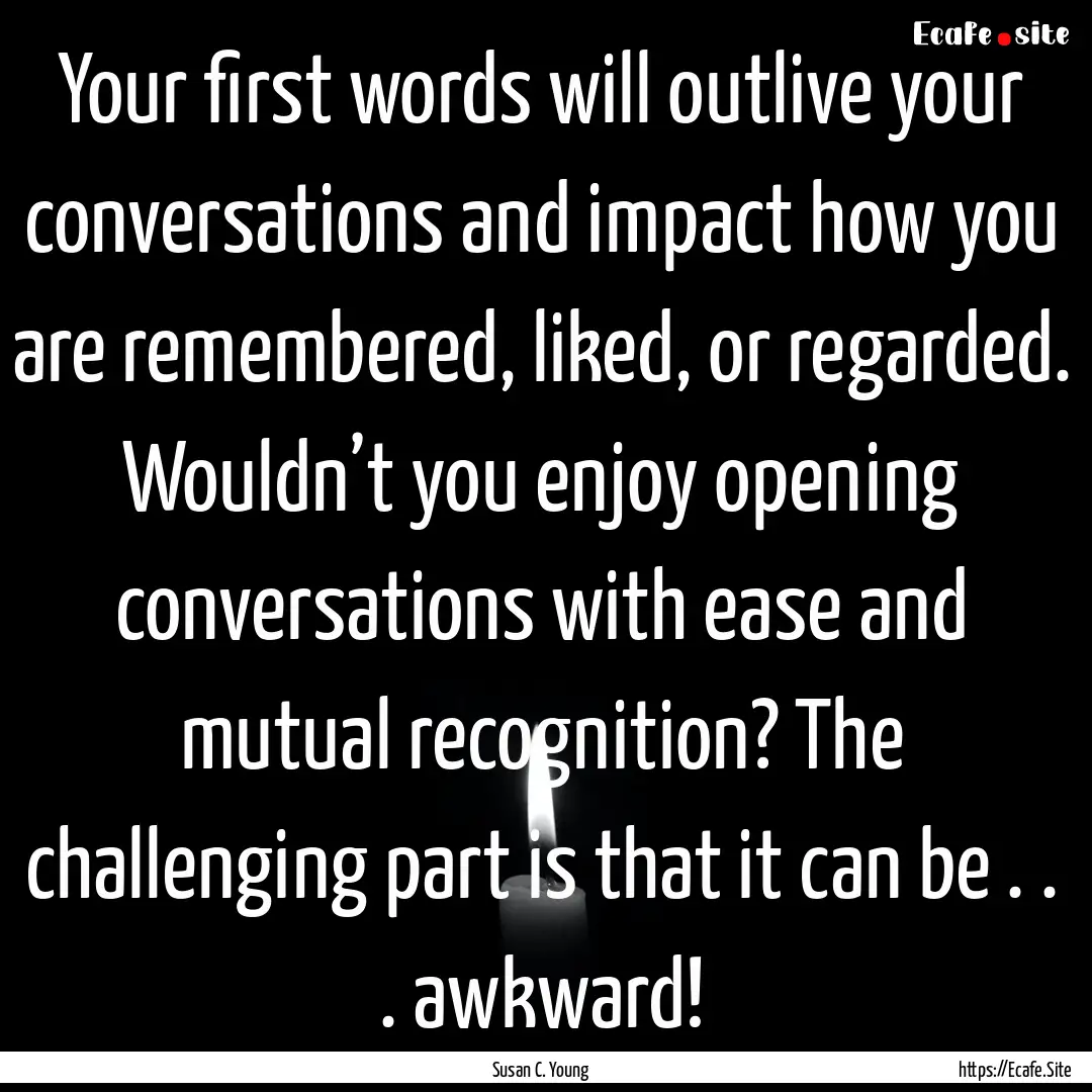 Your first words will outlive your conversations.... : Quote by Susan C. Young