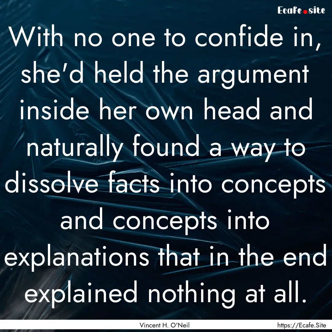 With no one to confide in, she'd held the.... : Quote by Vincent H. O'Neil