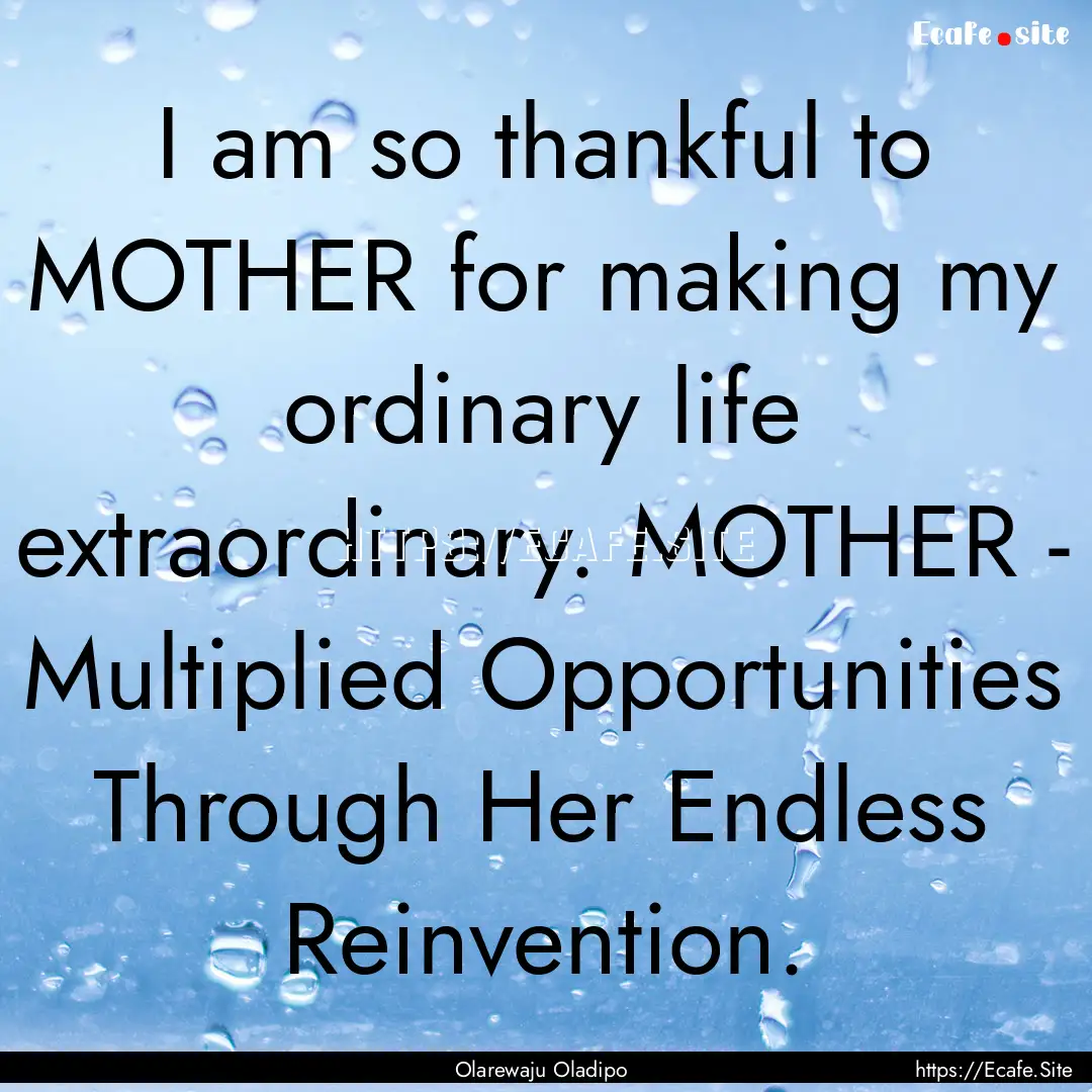 I am so thankful to MOTHER for making my.... : Quote by Olarewaju Oladipo