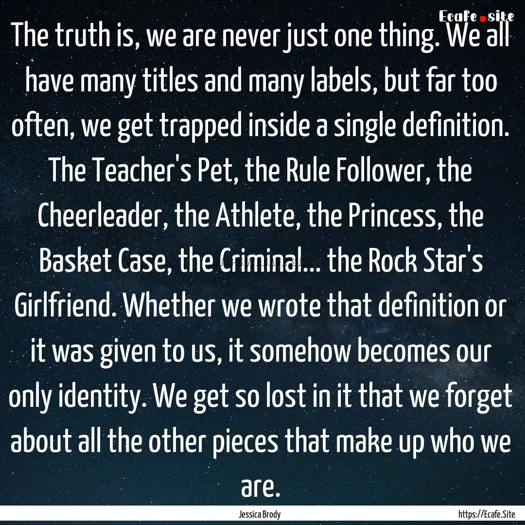 The truth is, we are never just one thing..... : Quote by Jessica Brody