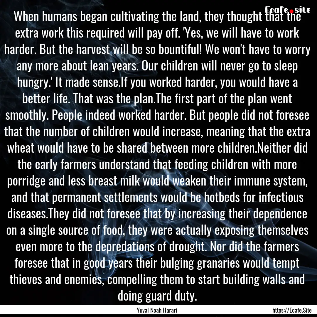 When humans began cultivating the land, they.... : Quote by Yuval Noah Harari