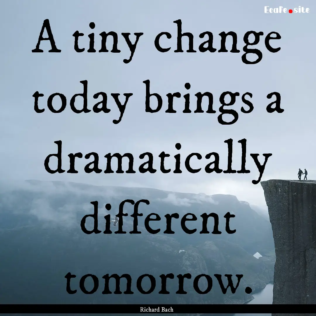 A tiny change today brings a dramatically.... : Quote by Richard Bach