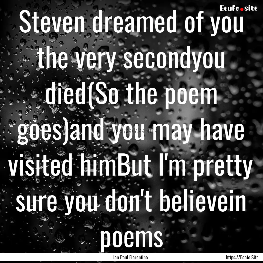 Steven dreamed of you the very secondyou.... : Quote by Jon Paul Fiorentino