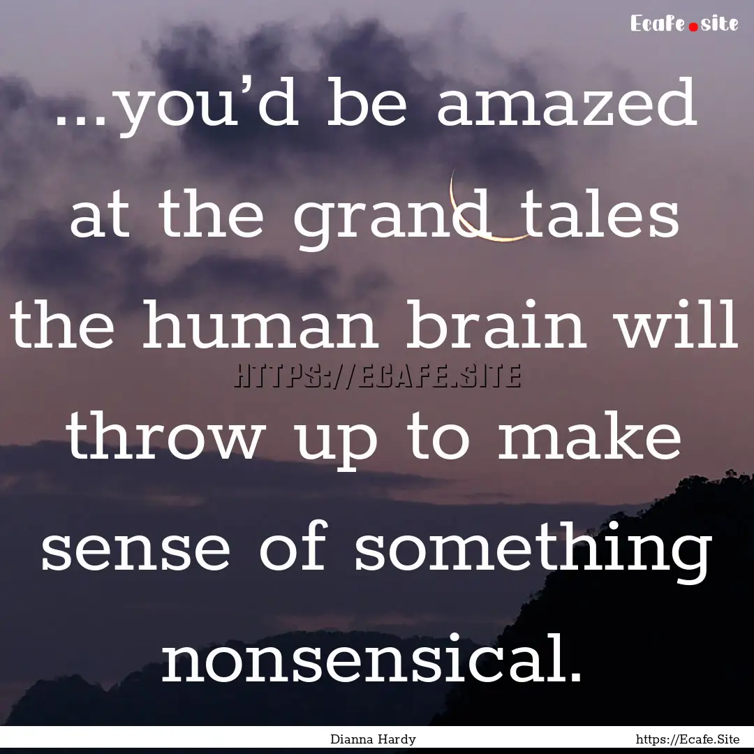 ...you’d be amazed at the grand tales the.... : Quote by Dianna Hardy