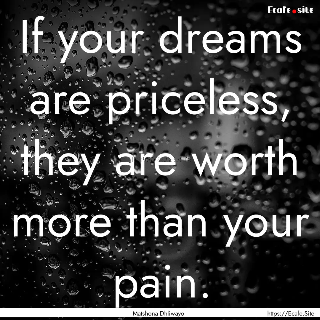 If your dreams are priceless, they are worth.... : Quote by Matshona Dhliwayo