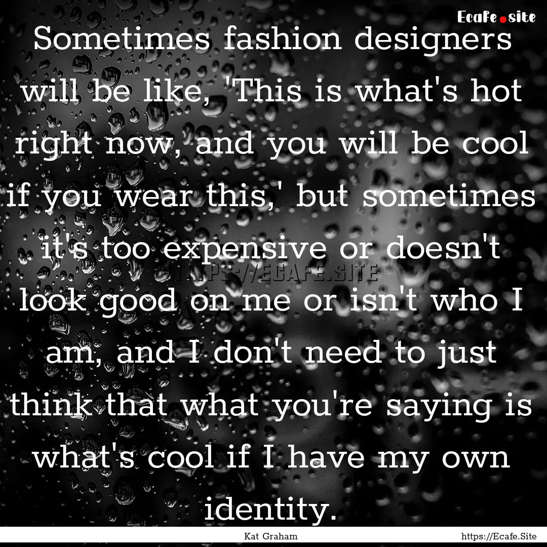 Sometimes fashion designers will be like,.... : Quote by Kat Graham