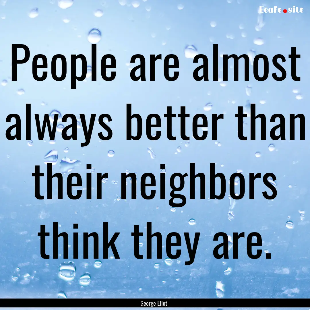 People are almost always better than their.... : Quote by George Eliot