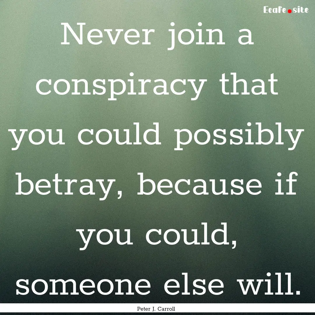 Never join a conspiracy that you could possibly.... : Quote by Peter J. Carroll