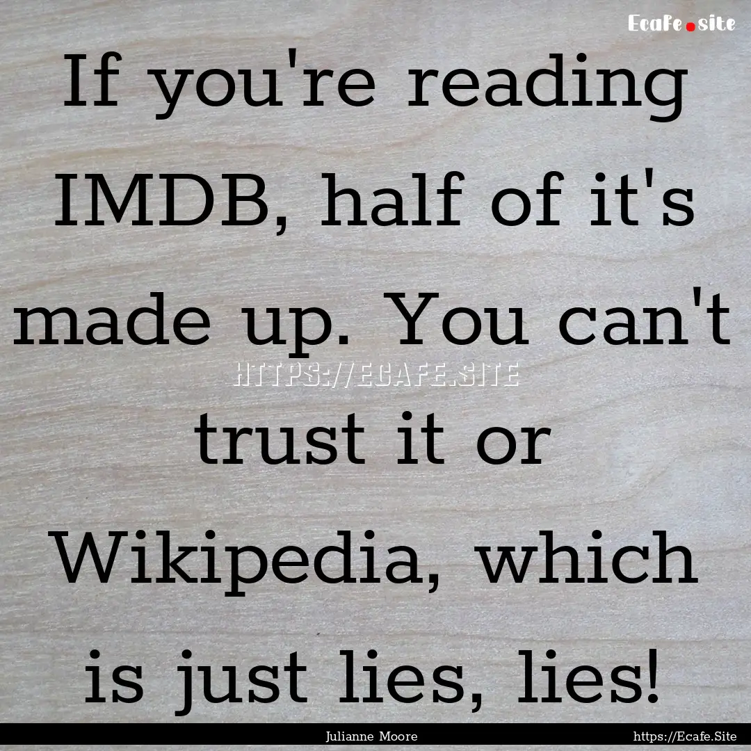 If you're reading IMDB, half of it's made.... : Quote by Julianne Moore