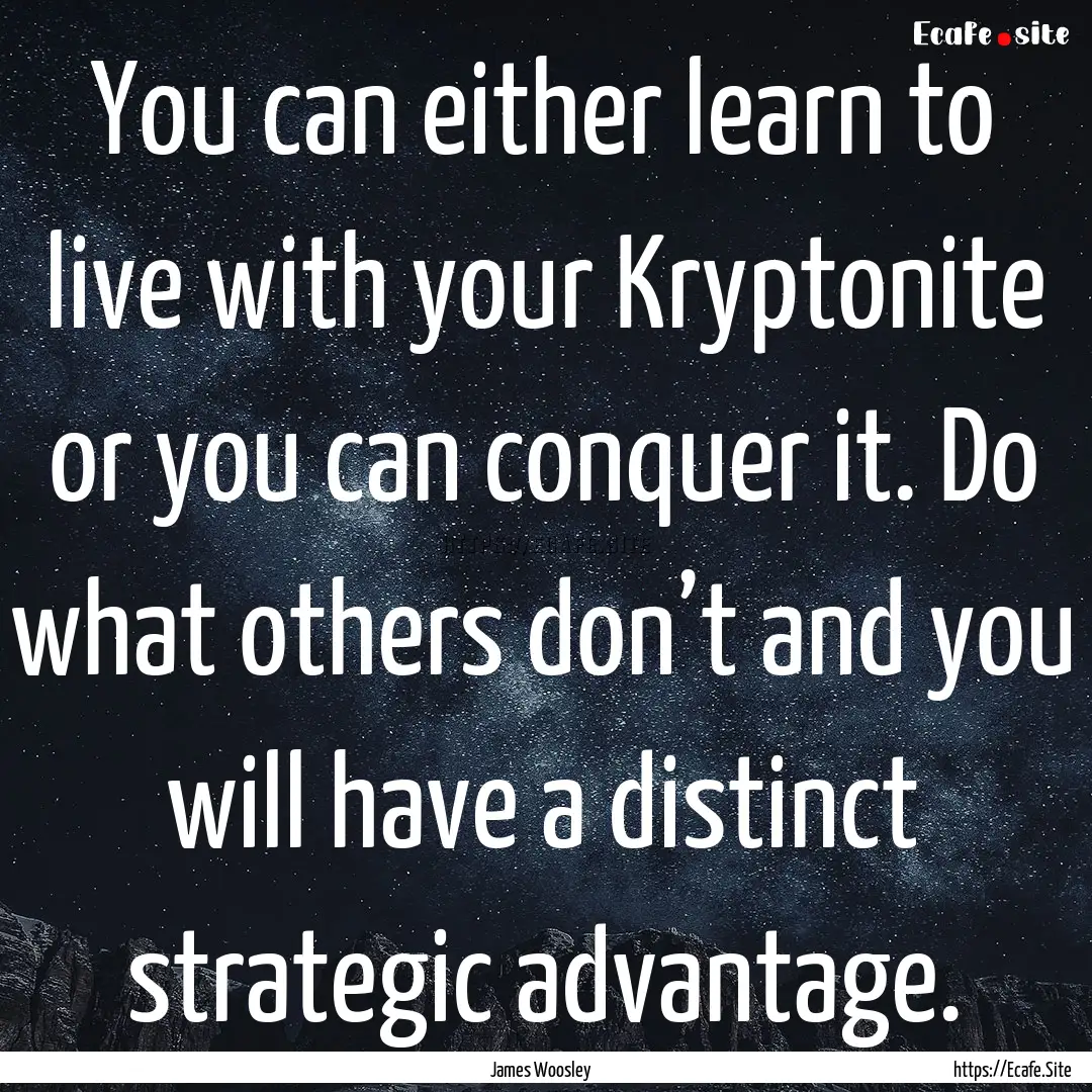 You can either learn to live with your Kryptonite.... : Quote by James Woosley