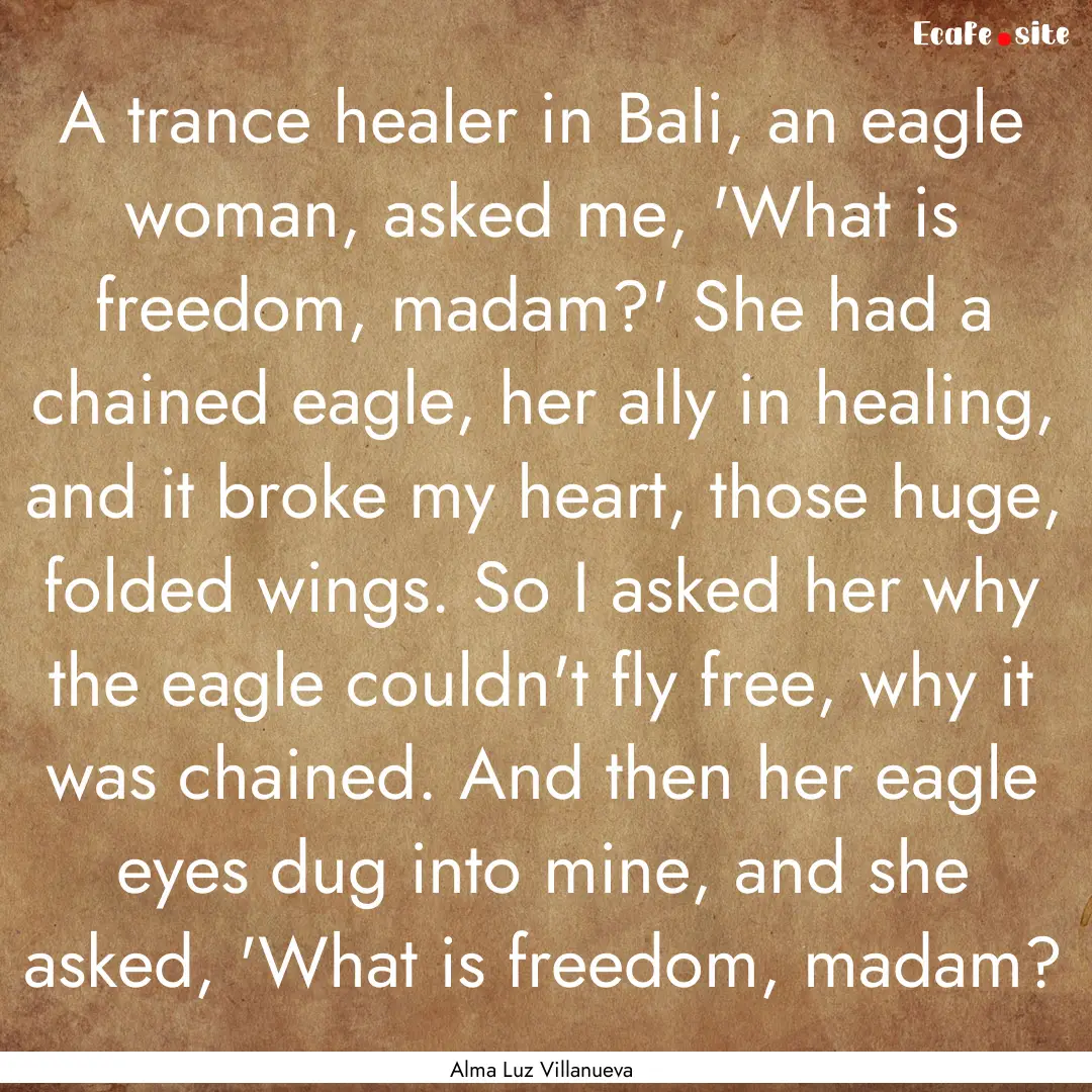 A trance healer in Bali, an eagle woman,.... : Quote by Alma Luz Villanueva