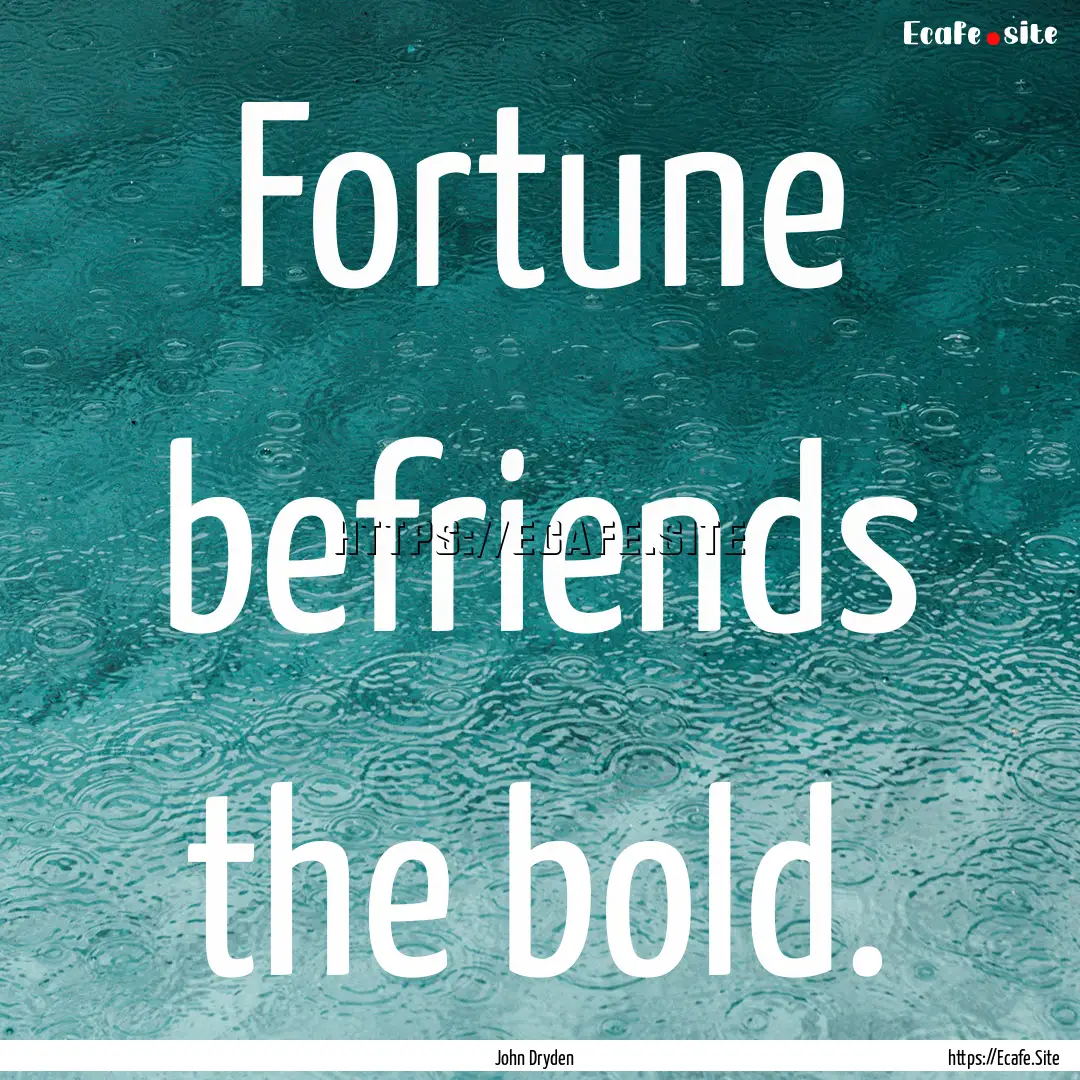 Fortune befriends the bold. : Quote by John Dryden