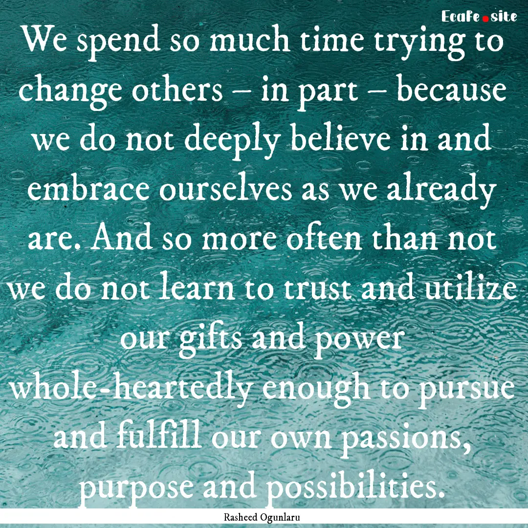 We spend so much time trying to change others.... : Quote by Rasheed Ogunlaru