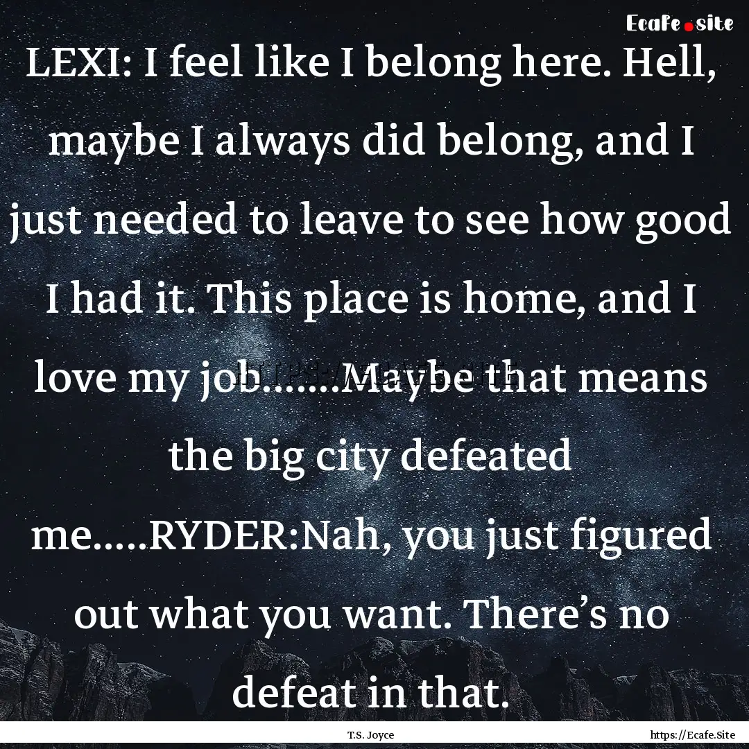 LEXI: I feel like I belong here. Hell, maybe.... : Quote by T.S. Joyce