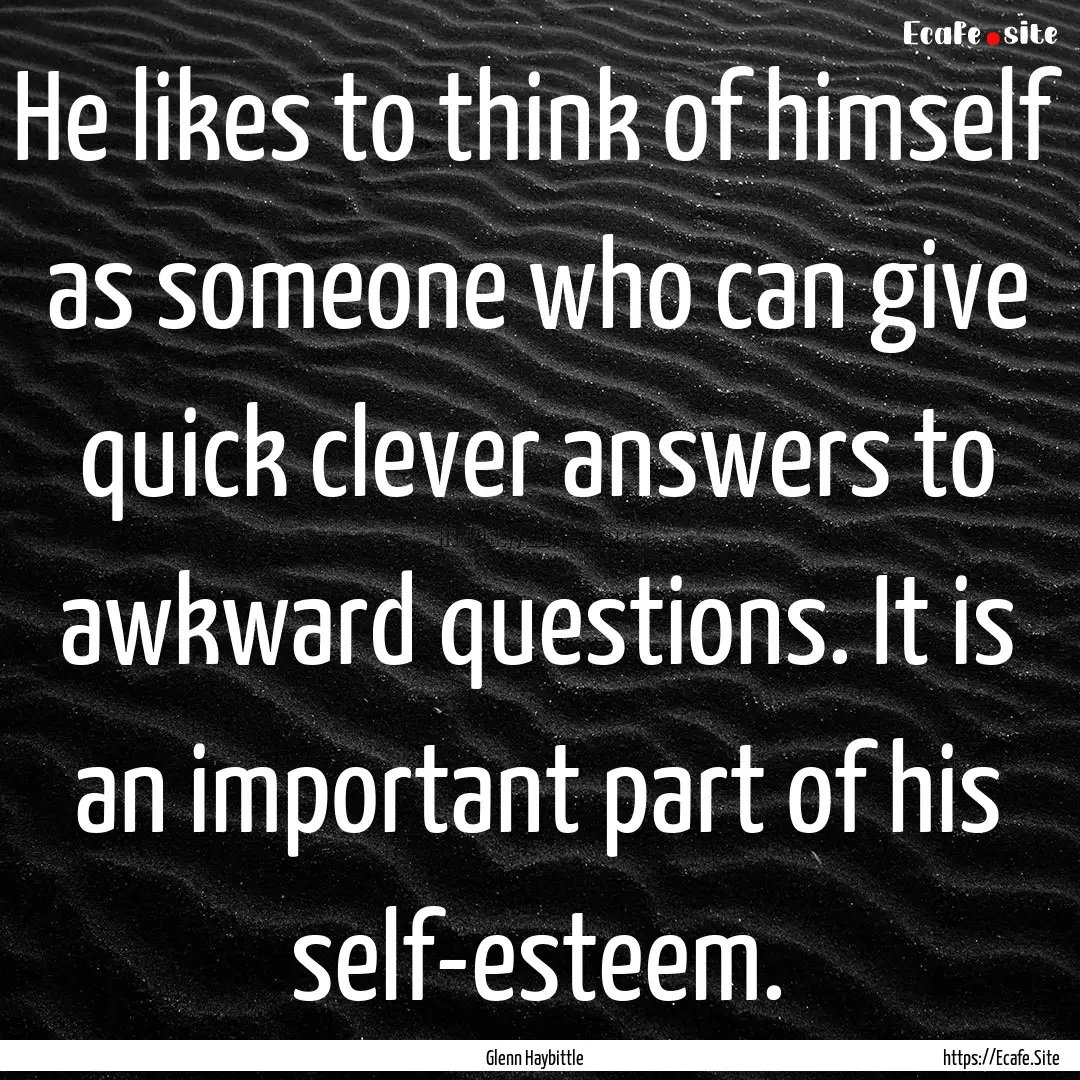 He likes to think of himself as someone who.... : Quote by Glenn Haybittle