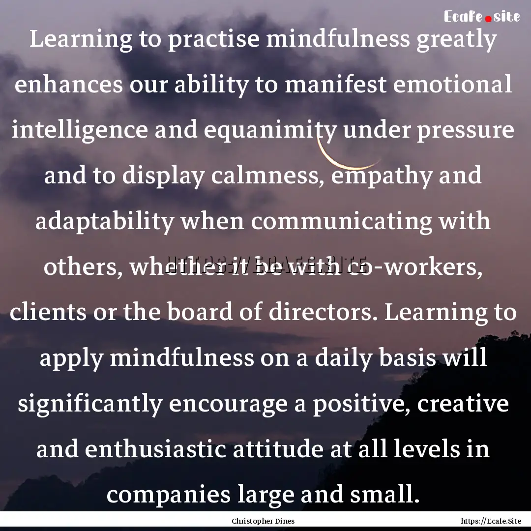 Learning to practise mindfulness greatly.... : Quote by Christopher Dines