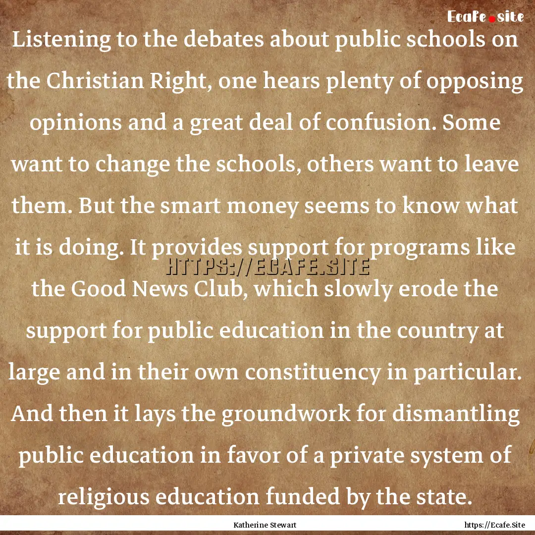 Listening to the debates about public schools.... : Quote by Katherine Stewart