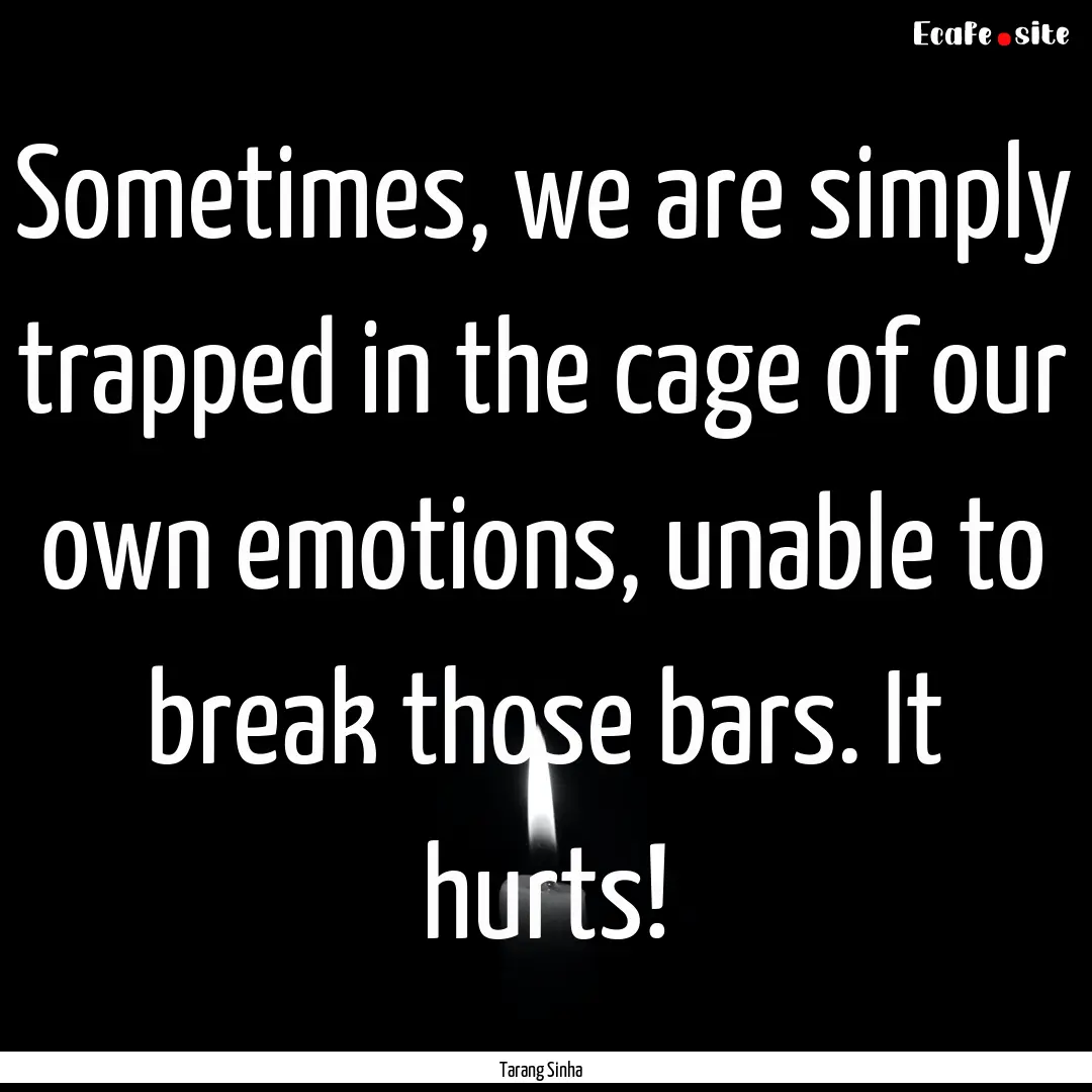 Sometimes, we are simply trapped in the cage.... : Quote by Tarang Sinha