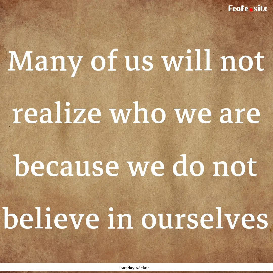 Many of us will not realize who we are because.... : Quote by Sunday Adelaja