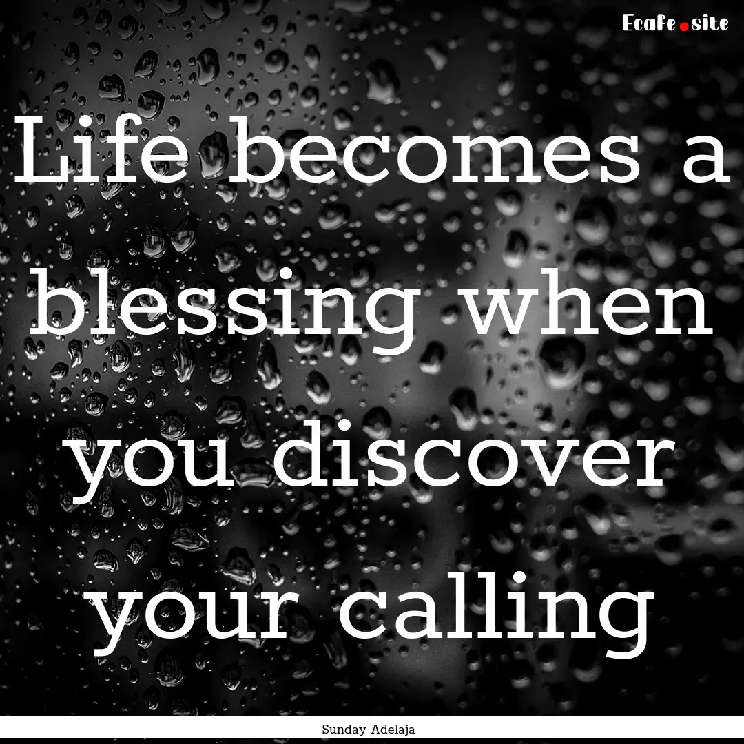 Life becomes a blessing when you discover.... : Quote by Sunday Adelaja