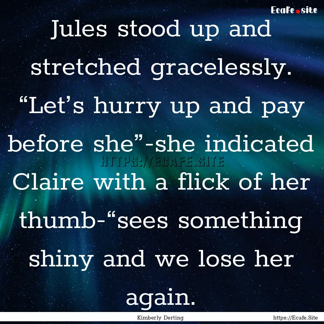 Jules stood up and stretched gracelessly..... : Quote by Kimberly Derting