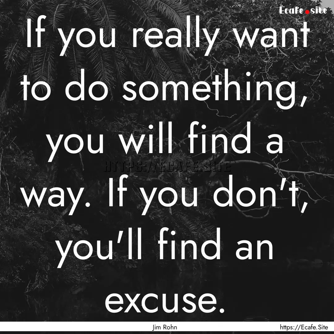 If you really want to do something, you will.... : Quote by Jim Rohn