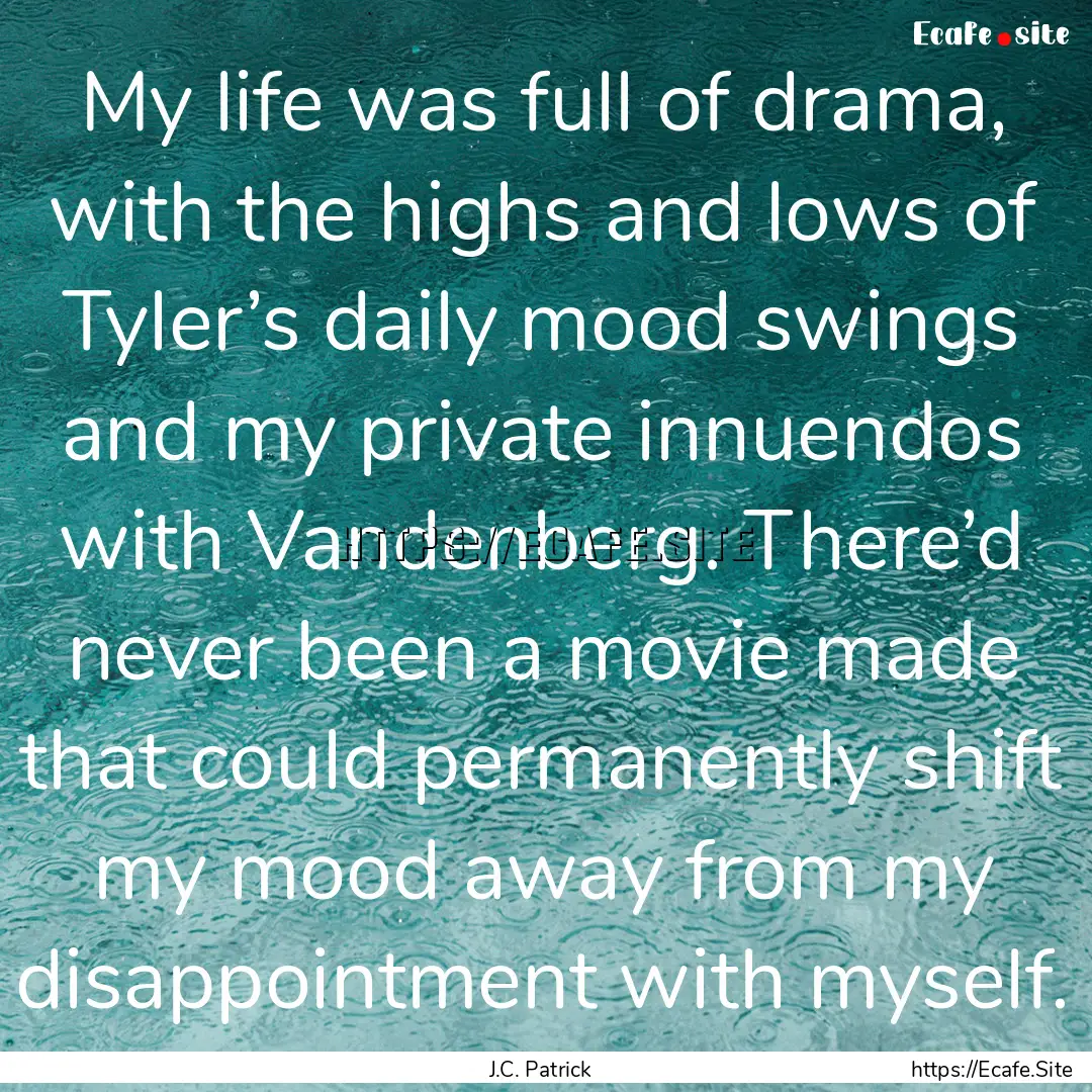 My life was full of drama, with the highs.... : Quote by J.C. Patrick