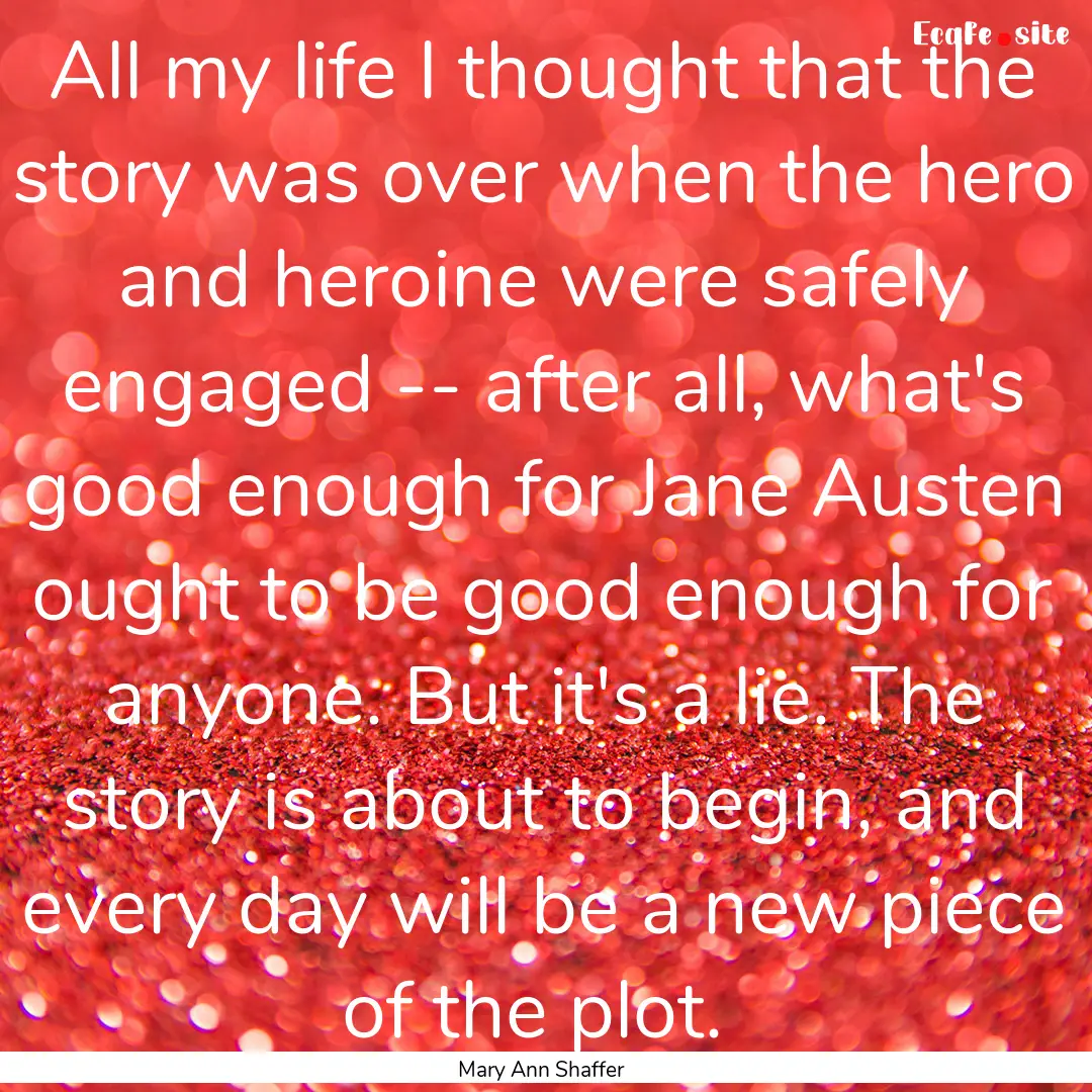 All my life I thought that the story was.... : Quote by Mary Ann Shaffer