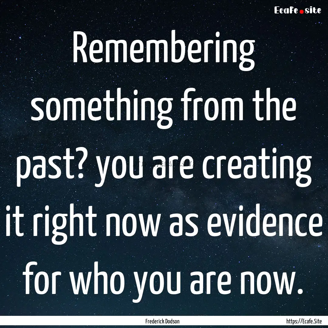 Remembering something from the past? you.... : Quote by Frederick Dodson