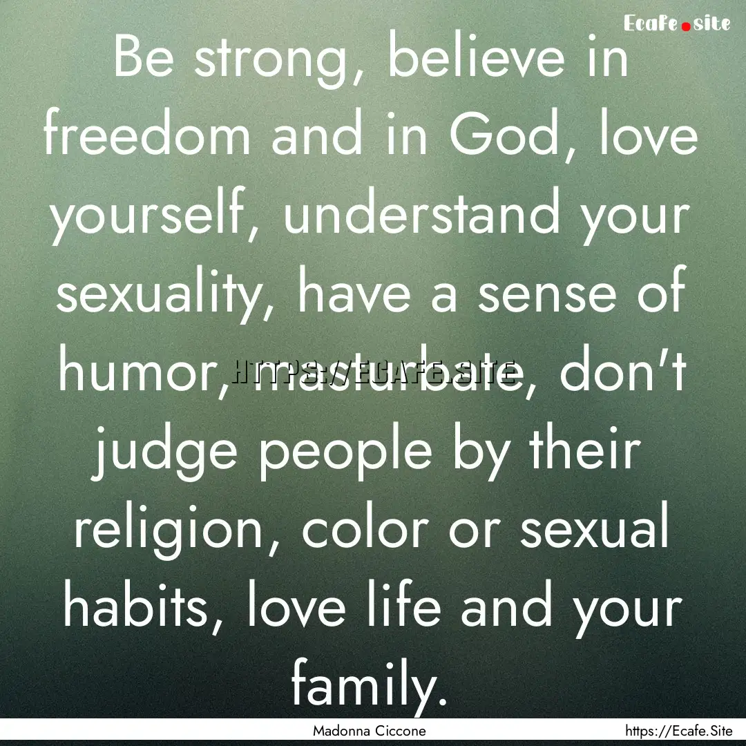 Be strong, believe in freedom and in God,.... : Quote by Madonna Ciccone