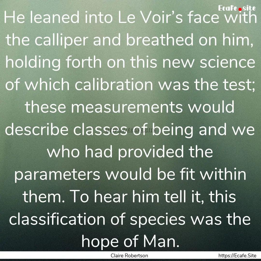 He leaned into Le Voir’s face with the.... : Quote by Claire Robertson