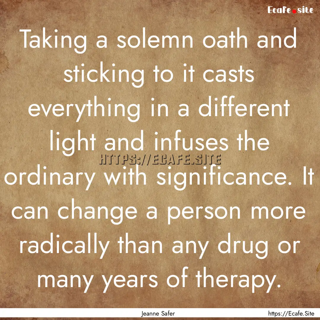 Taking a solemn oath and sticking to it casts.... : Quote by Jeanne Safer