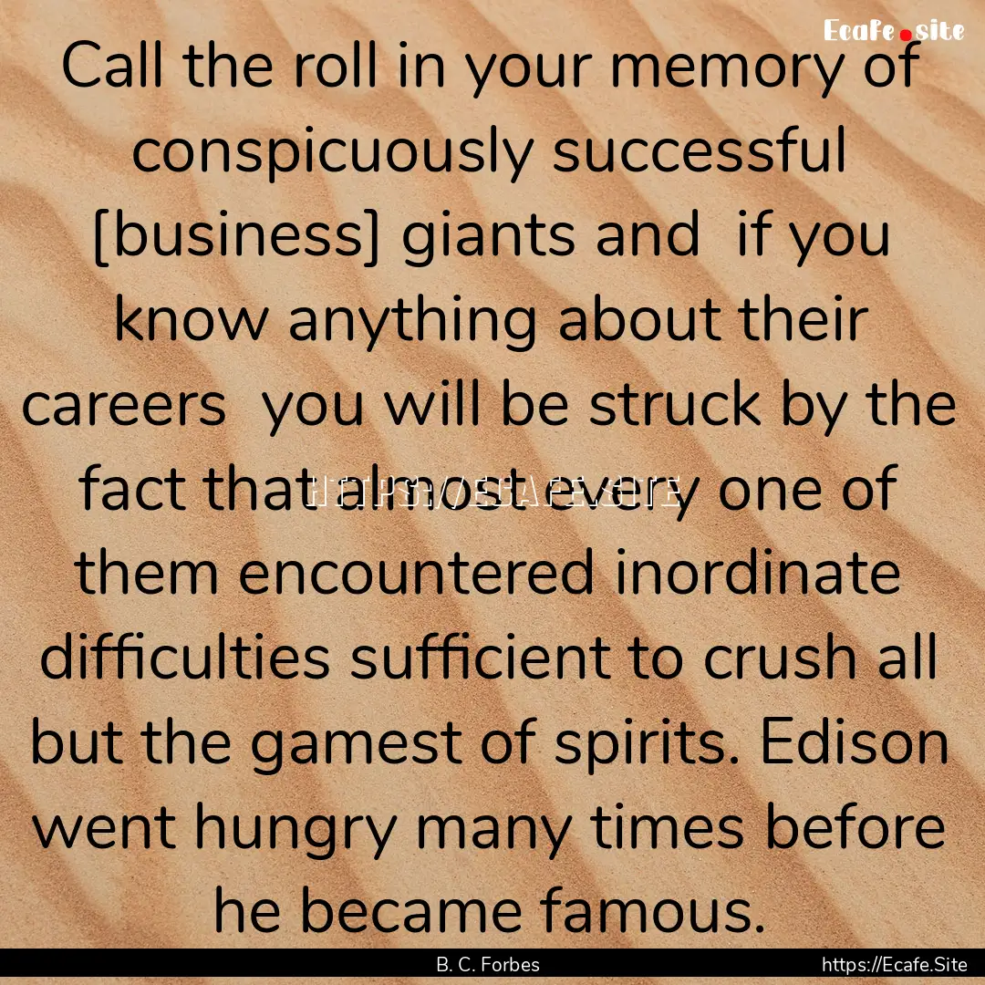 Call the roll in your memory of conspicuously.... : Quote by B. C. Forbes