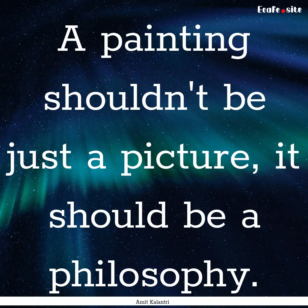 A painting shouldn't be just a picture, it.... : Quote by Amit Kalantri