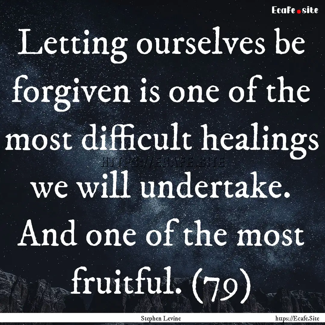 Letting ourselves be forgiven is one of the.... : Quote by Stephen Levine