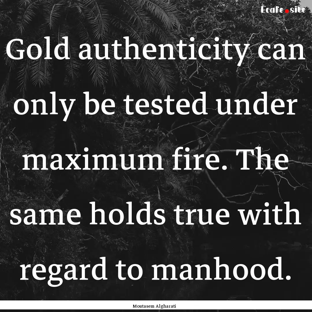 Gold authenticity can only be tested under.... : Quote by Moutasem Algharati