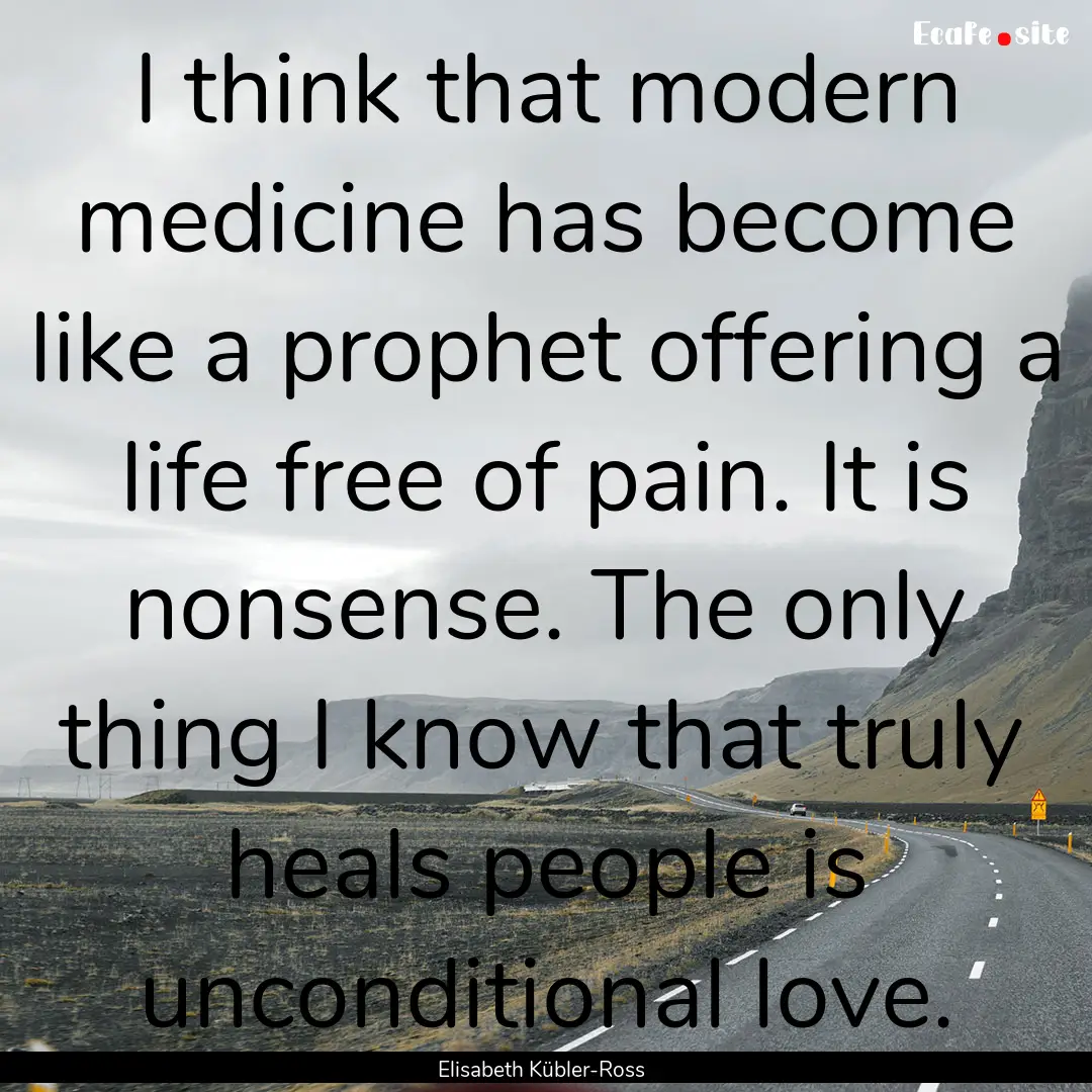 I think that modern medicine has become like.... : Quote by Elisabeth Kübler-Ross