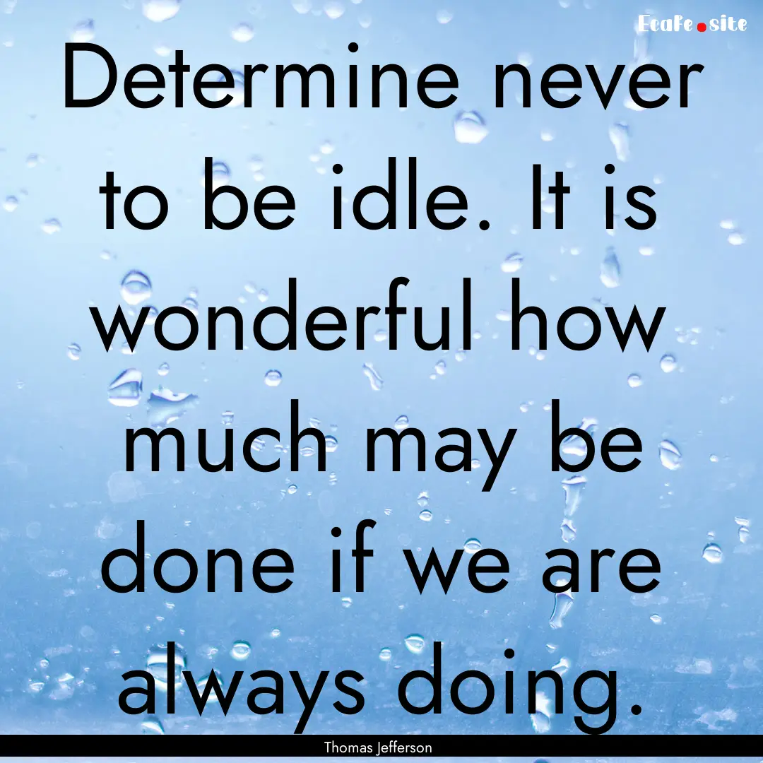 Determine never to be idle. It is wonderful.... : Quote by Thomas Jefferson