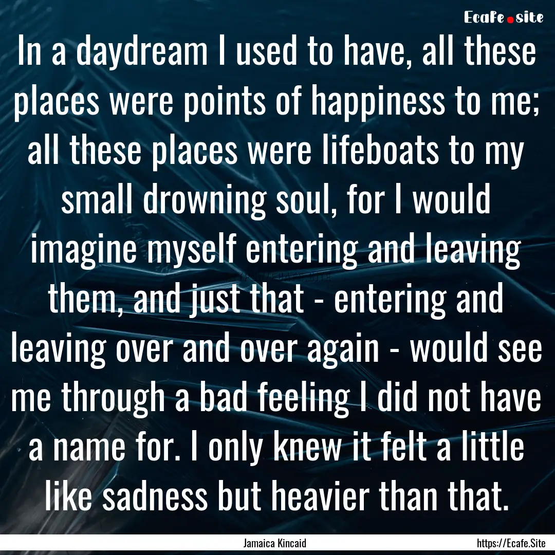 In a daydream I used to have, all these places.... : Quote by Jamaica Kincaid