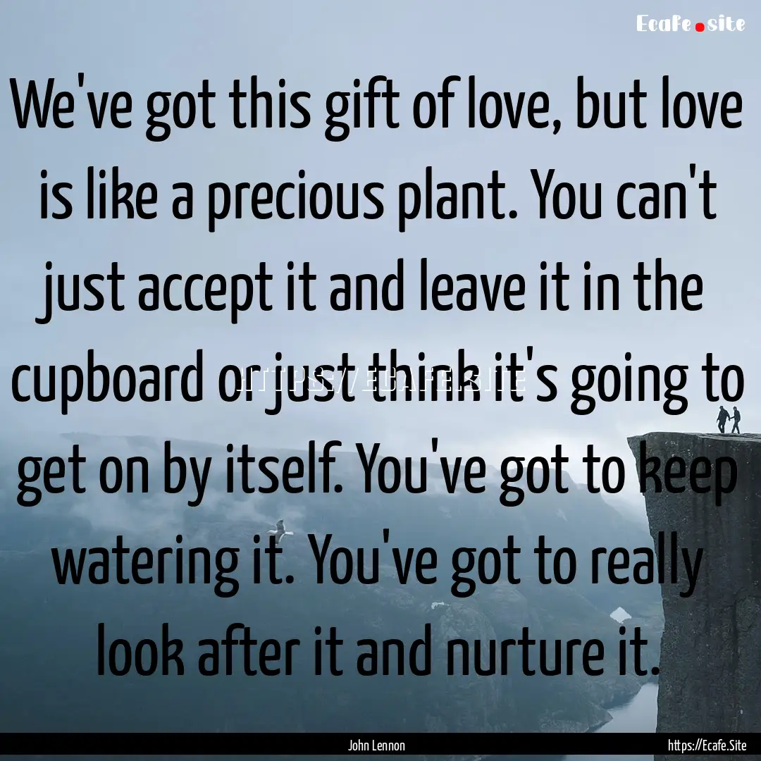 We've got this gift of love, but love is.... : Quote by John Lennon