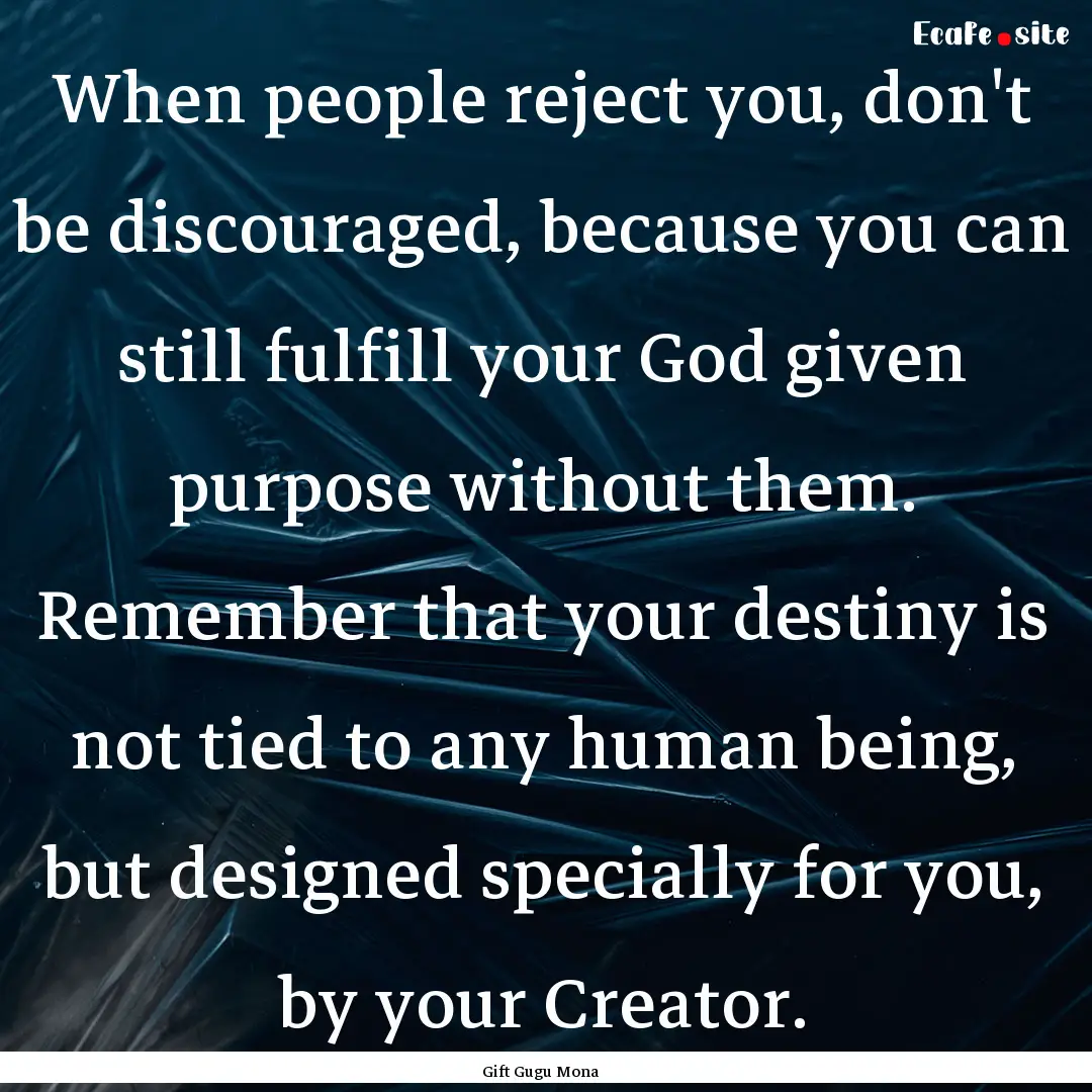 When people reject you, don't be discouraged,.... : Quote by Gift Gugu Mona