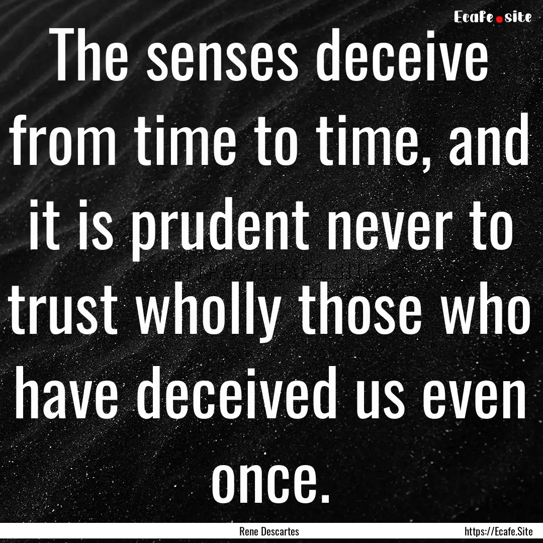 The senses deceive from time to time, and.... : Quote by Rene Descartes