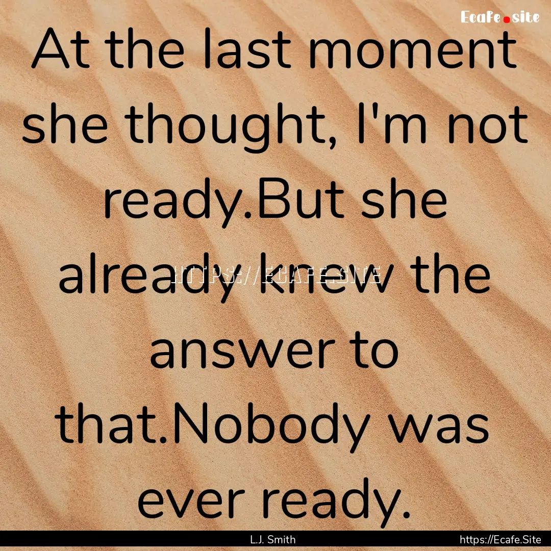 At the last moment she thought, I'm not ready.But.... : Quote by L.J. Smith