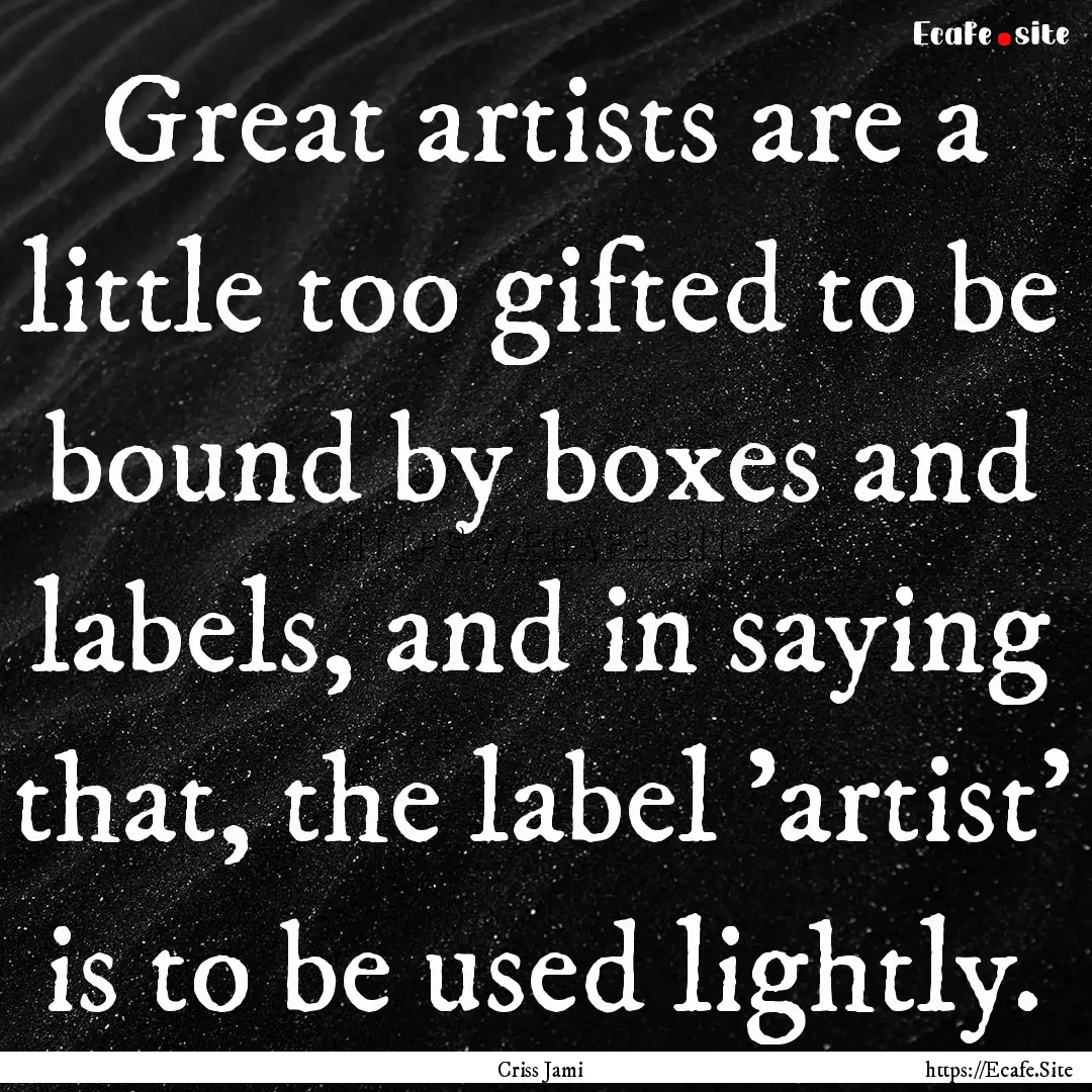 Great artists are a little too gifted to.... : Quote by Criss Jami